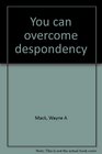 You can overcome despondency
