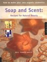 Soap and Scent: Recipes For Natural Beauty (How to Make Your Own Organic Cosmetics)