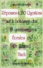 Rponses  250 questions sur le bon usage des 38 quintessences Florales du Dr Edward Bach