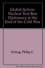 Global Action Nuclear Test Ban Diplomacy at the End of the Cold War