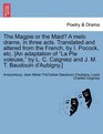 The Magpie or the Maid A melo drame in three acts Translated and altered from the French by I Pocock etc