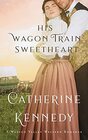 His Wagon Train Sweetheart A Walton Valley Historical Romance