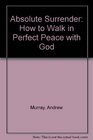 Absolute Surrender How to Walk in Perfect Peace with God