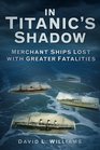 In the Shadow of Titanic Merchant Ships Lost with Greater Fatalities