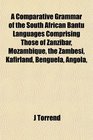 A Comparative Grammar of the South African Bantu Languages Comprising Those of Zanzibar Mozambique the Zambesi Kafirland Benguela Angola