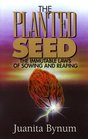 The Planted Seed The Immutable Laws of Sowing and Reaping