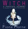Witch A Magickal Journey A Hip Guide to Modern Witchcraft