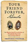 Your Friend Forever A Lincoln The Enduring Friendship of Abraham Lincoln and Joshua Speed