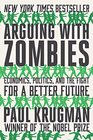 Arguing with Zombies Economics Politics and the Fight for a Better Future