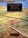 Prehistoric Britain from the Air A Study of Space Time and Society