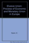 Elusive Union The Process of Economic and Monetary Union in Europe