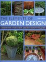 The Elements of Garden Design A sourcebook of decorative ideas to transform the garden