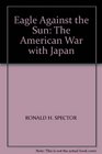 EAGLE AGAINST THE SUN THE AMERICAN WAR WITH JAPAN
