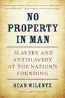 No Property in Man Slavery and Antislavery at the Nations Founding With a New Preface