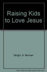 Raising Kids to Love Jesus