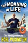 The Moaning of Life The Worldly Wisdom of Karl Pilkington