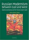 Russian Modernism between East and West Natal'ia Goncharova and the Moscow AvantGarde