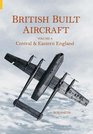 British Built Aircraft v 4 Central and Eastern England