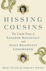 Hissing Cousins The Lifelong Rivalry of Eleanor Roosevelt and Alice Roosevelt Longworth