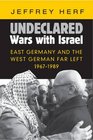 Undeclared Wars with Israel East Germany and the West German Far Left 19671989