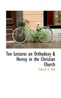 Ten Lectures on Orthodoxy  Heresy in the Christian Church
