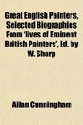 Great English Painters Selected Biographies From 'lives of Eminent British Painters' Ed by W Sharp