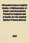 Fifteenth Century English Books A Bibliography of Books and Documents Printed in England and of Books for the English Market Printed Abroad