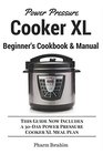 Power Pressure Cooker XL Beginner's Cookbook  Manual This Guide Now Includes a 30Day Power Pressure Cooker XL Meal Plan