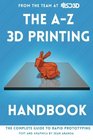 The A-Z 3D Printing Handbook: The Complete Guide to Rapid Prototyping