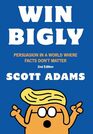 Win Bigly Persuasion in a World Where Facts Don't Matter