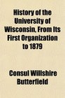 History of the University of Wisconsin From Its First Organization to 1879