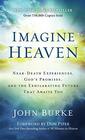 Imagine Heaven NearDeath Experiences God's Promises and the Exhilarating Future That Awaits You