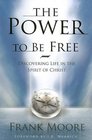 The Power to Be Free Discovering Life in the Spirit of Christ