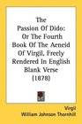 The Passion Of Dido Or The Fourth Book Of The Aeneid Of Virgil Freely Rendered In English Blank Verse