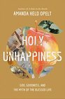 Holy Unhappiness God Goodness and the Myth of the Blessed Life