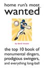 Home Run's Most Wanted The Top 10 Book of Monumental Dingers Prodigious Swingers and Everything LongBall