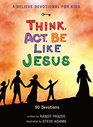 A Believe Devotional for Kids Think Act Be Like Jesus 90 Devotions