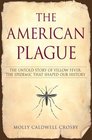 The American Plague: The Untold Story of Yellow Fever, the Epidemic that Shaped Our History