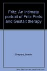 Fritz An intimate portrait of Fritz Perls and Gestalt therapy