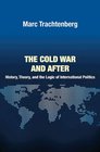 The Cold War and After History Theory and the Logic of International Politics