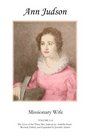 Ann Judson: Missionary Wife: VOLUME I of The Lives of The Three Mrs. Judsons