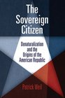The Sovereign Citizen Denaturalization and the Origins of the American Republic