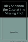 Rick Shannon the Case at the Missing Pilot