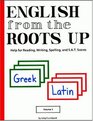 English from the Roots Up: Help for Reading, Writing, Spelling, and S.A.T. Scores: Greek Latin, Vol. 1