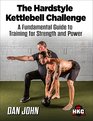 The Hardstyle Kettlebell Challenge A Fundamental Guide To Training For Strength And Power