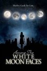 Among the White Moon Faces by Shirley GeokLin Lim