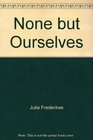 None but Ourselves