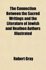 The Connection Between the Sacred Writings and the Literature of Jewish and Heathen Authors Illustrated