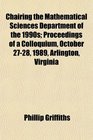 Chairing the Mathematical Sciences Department of the 1990s Proceedings of a Colloquium October 2728 1989 Arlington Virginia