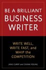 Be a Brilliant Business Writer Write Well Write Fast and Whip the Competition